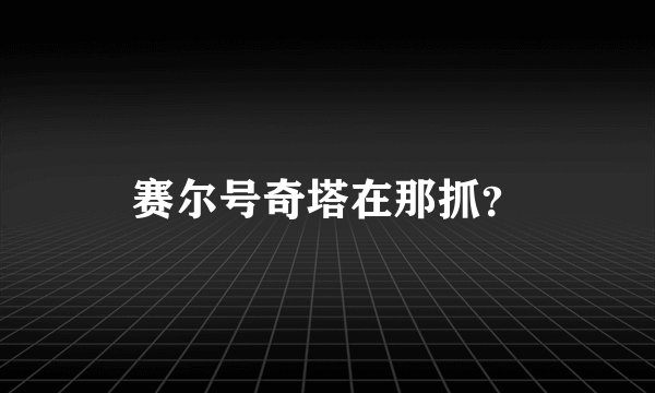 赛尔号奇塔在那抓？