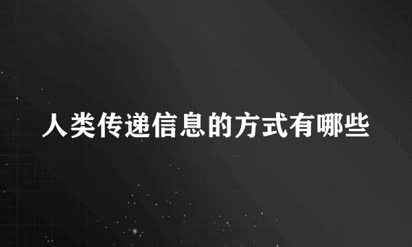 人类传递信息的方式有哪些