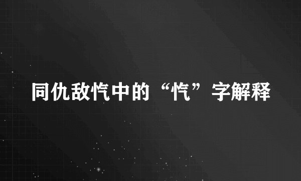 同仇敌忾中的“忾”字解释