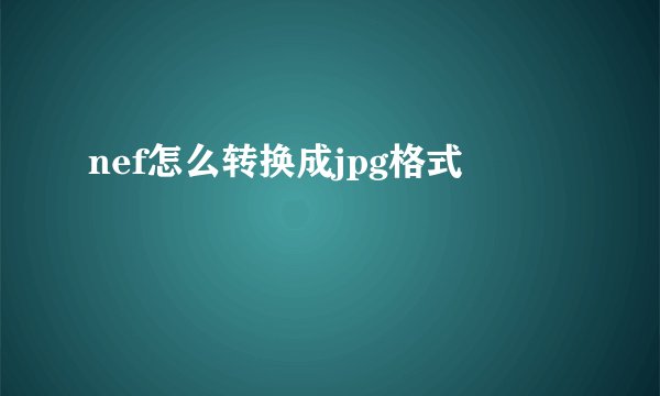 nef怎么转换成jpg格式
