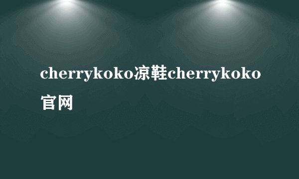 cherrykoko凉鞋cherrykoko官网