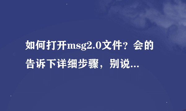如何打开msg2.0文件？会的告诉下详细步骤，别说的太复杂