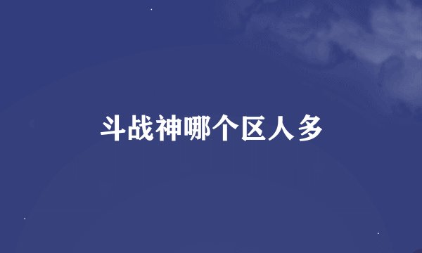 斗战神哪个区人多
