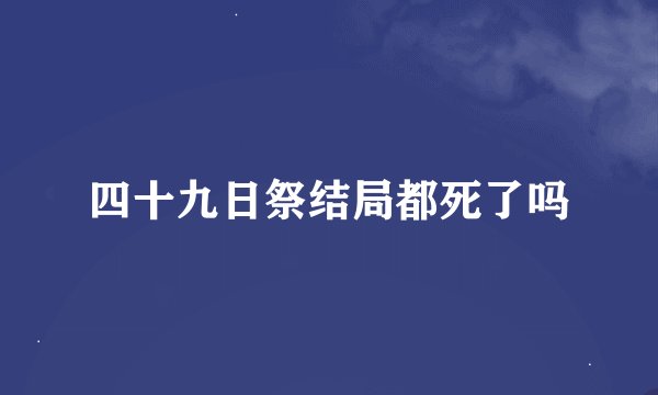 四十九日祭结局都死了吗