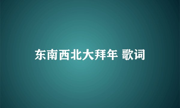 东南西北大拜年 歌词