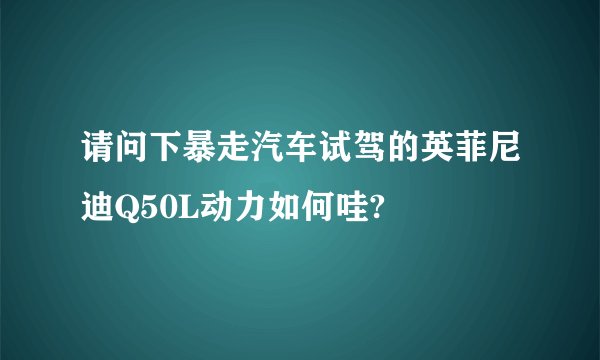 请问下暴走汽车试驾的英菲尼迪Q50L动力如何哇?