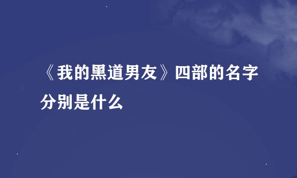 《我的黑道男友》四部的名字分别是什么