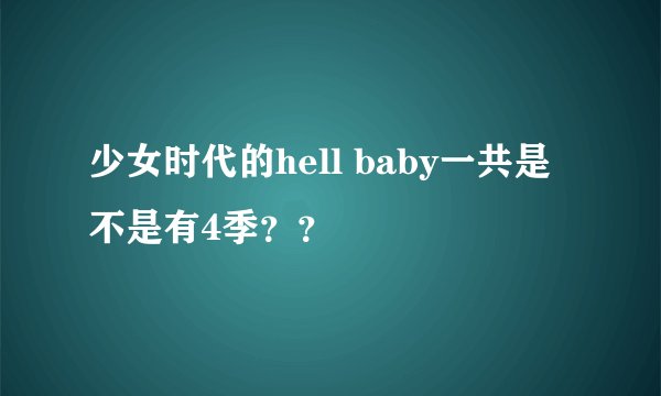 少女时代的hell baby一共是不是有4季？？