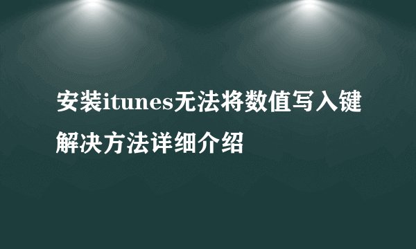 安装itunes无法将数值写入键解决方法详细介绍