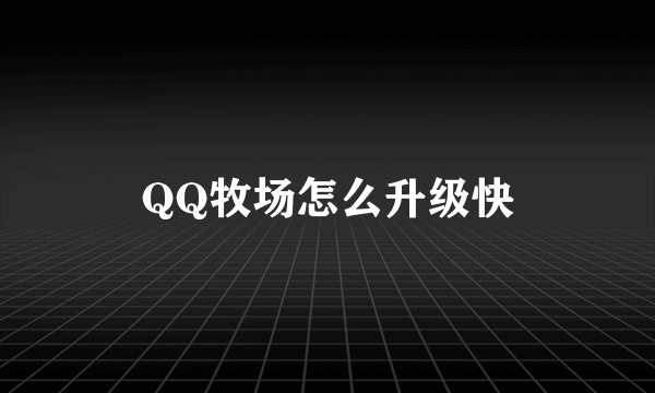 QQ牧场怎么升级快