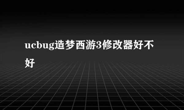 ucbug造梦西游3修改器好不好