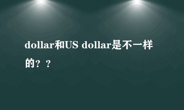 dollar和US dollar是不一样的？？