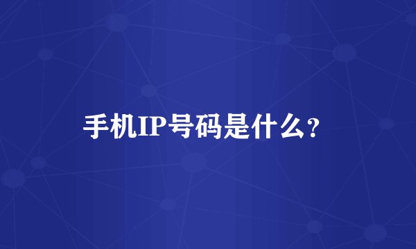手机IP号码是什么？