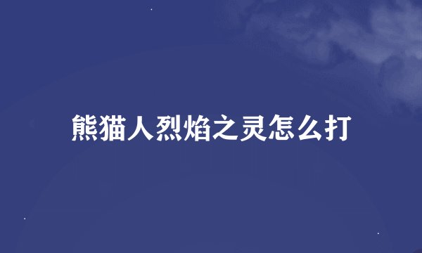 熊猫人烈焰之灵怎么打