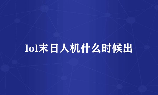 lol末日人机什么时候出