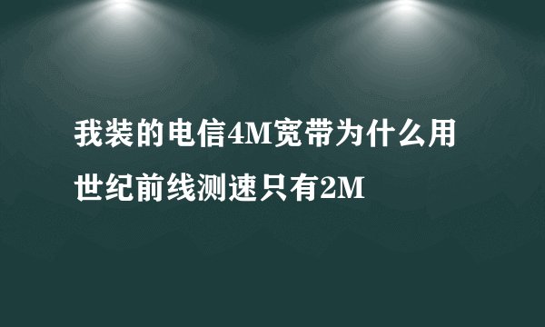 我装的电信4M宽带为什么用世纪前线测速只有2M