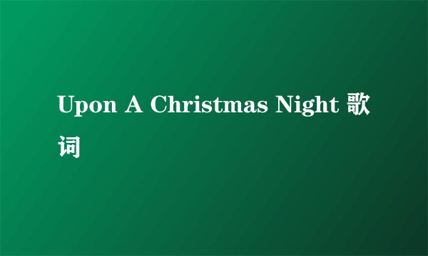 Upon A Christmas Night 歌词