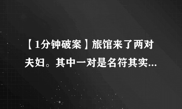 【1分钟破案】旅馆来了两对夫妇。其中一对是名符其实的夫妇，另一对是杀夫外逃的通缉犯和其情夫。