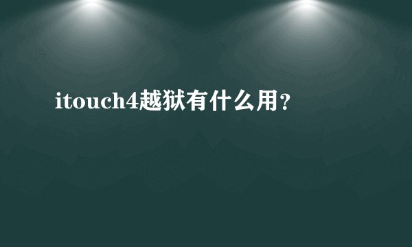 itouch4越狱有什么用？