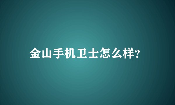 金山手机卫士怎么样？