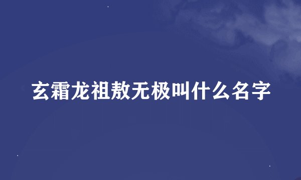 玄霜龙祖敖无极叫什么名字