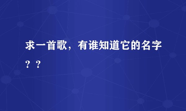 求一首歌，有谁知道它的名字？？