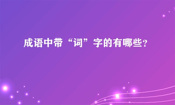 成语中带“词”字的有哪些？