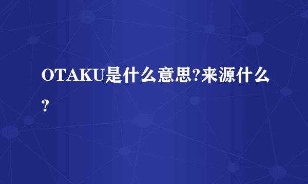 OTAKU是什么意思?来源什么?