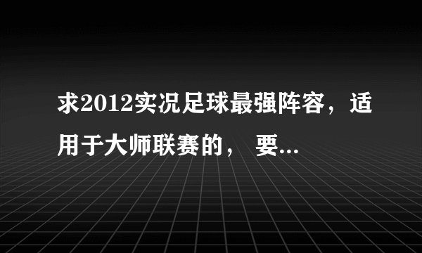 求2012实况足球最强阵容，适用于大师联赛的， 要30人大名单