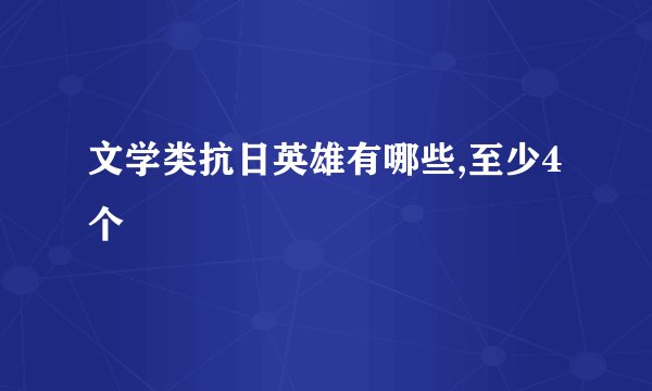 文学类抗日英雄有哪些,至少4个