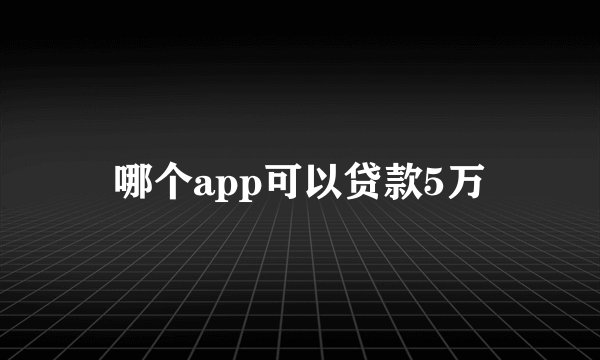 哪个app可以贷款5万