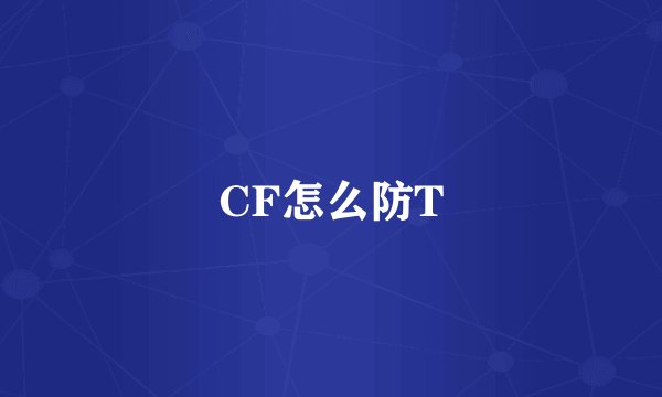 CF怎么防T