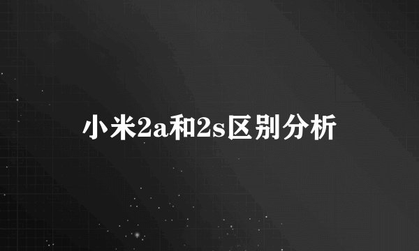 小米2a和2s区别分析