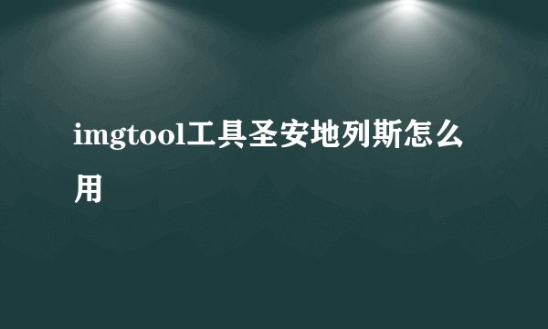 imgtool工具圣安地列斯怎么用