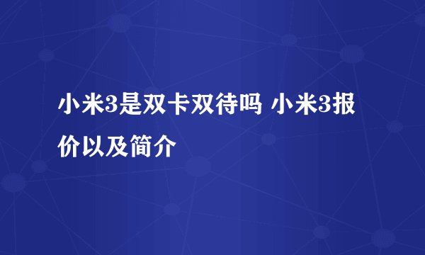 小米3是双卡双待吗 小米3报价以及简介