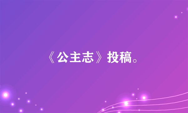 《公主志》投稿。