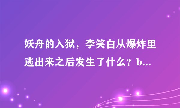 妖舟的入狱，李笑白从爆炸里逃出来之后发生了什么？blade和狼牙死了么？求详细剧透。。