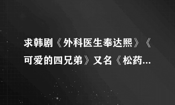 求韩剧《外科医生奉达熙》《可爱的四兄弟》又名《松药店的儿子们》中插曲的中文歌词！谢谢！！