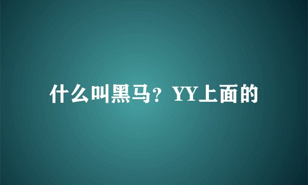 什么叫黑马？YY上面的