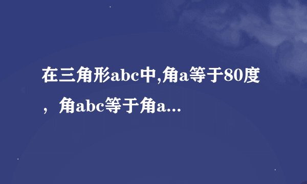 在三角形abc中,角a等于80度，角abc等于角acb，bd垂直于ac于b，求角dbc的度数