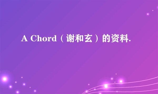 A Chord（谢和玄）的资料.