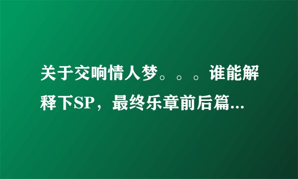 关于交响情人梦。。。谁能解释下SP，最终乐章前后篇到底怎么分的？是由三部还是两部。。晕了。。。
