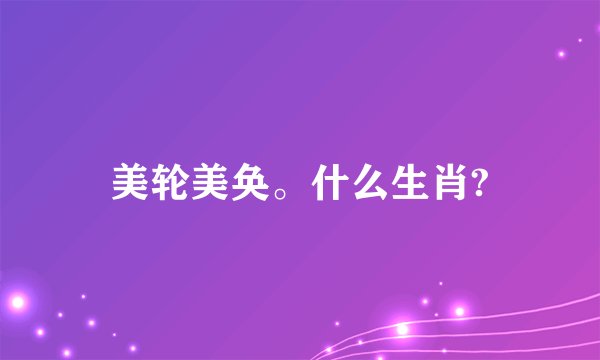 美轮美奂。什么生肖?