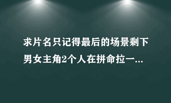 求片名只记得最后的场景剩下男女主角2个人在拼命拉一扇门，后面有一群丧尸，然后就没了，我想应该还有续集