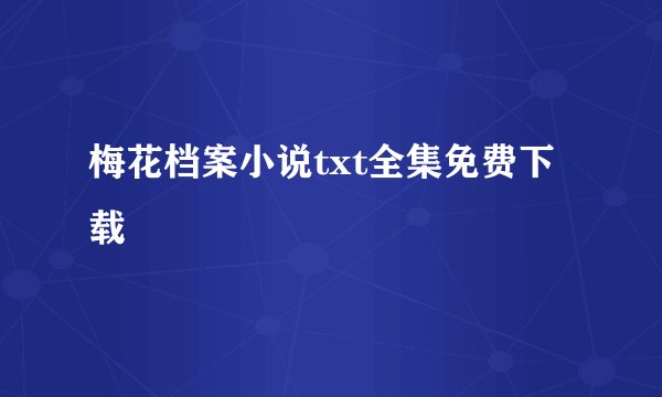 梅花档案小说txt全集免费下载