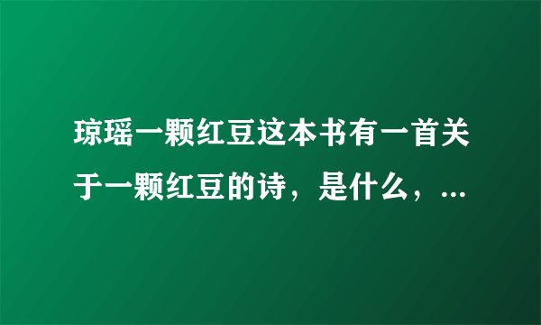 琼瑶一颗红豆这本书有一首关于一颗红豆的诗，是什么，我记不清楚了