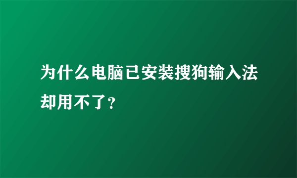 为什么电脑已安装搜狗输入法却用不了？
