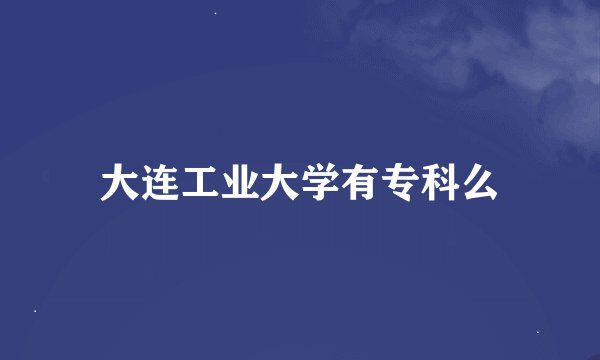 大连工业大学有专科么
