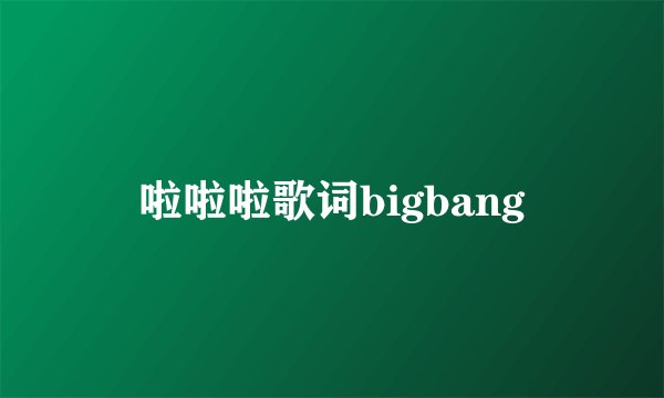 啦啦啦歌词bigbang