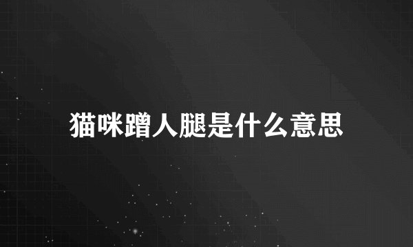 猫咪蹭人腿是什么意思